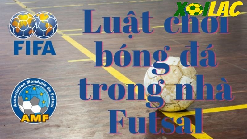 Luật chơi cơ bản của bóng đá trong nhà Futsal 