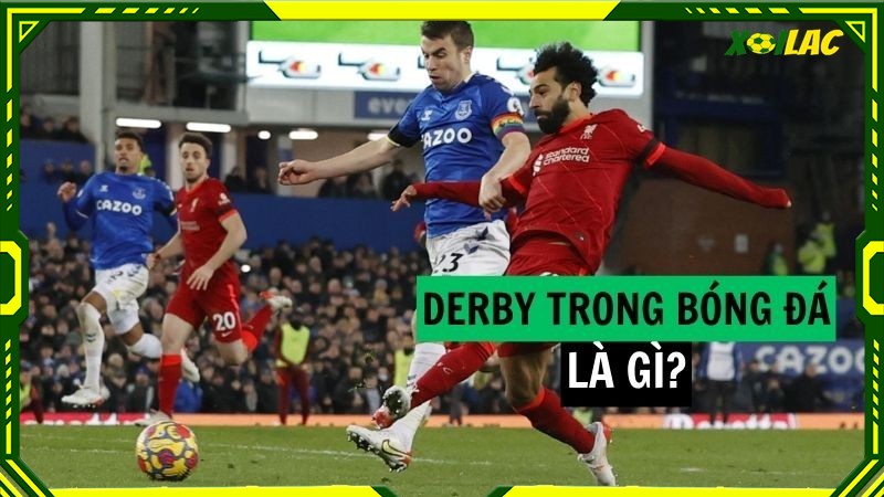 Derby trong bóng đá là gì? Derby trong bóng đá là gì?